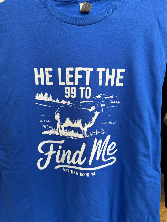 He Left The 99 to FIND ME T shirt