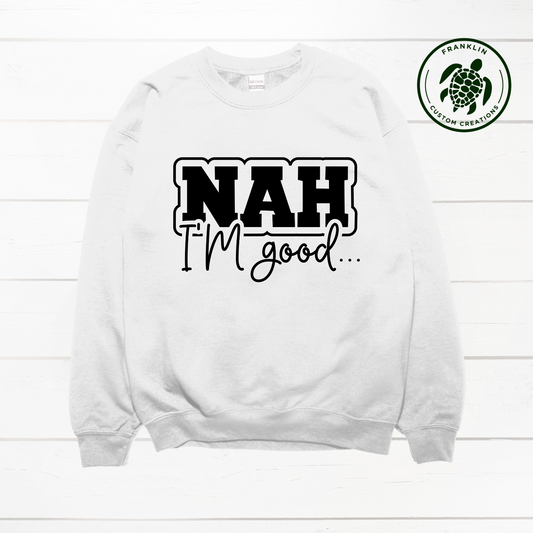 Nah, I'm Good Crew Neck Sweatshirt